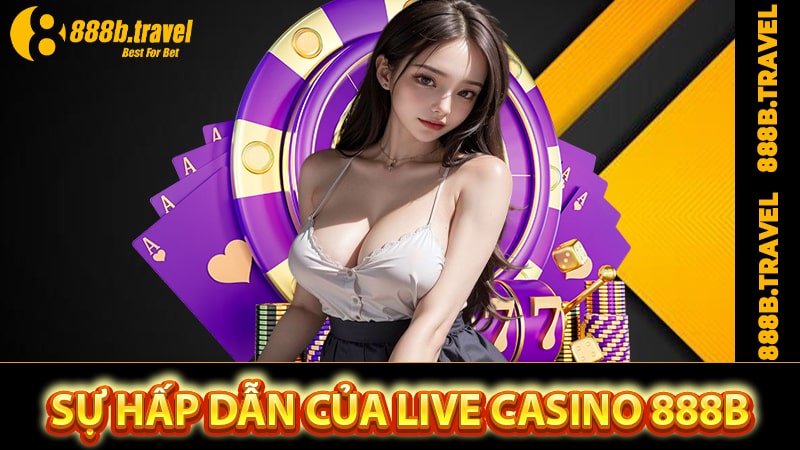 Tìm hiểu về sự hấp dẫn của sảnh cá cược Live casino 888B 